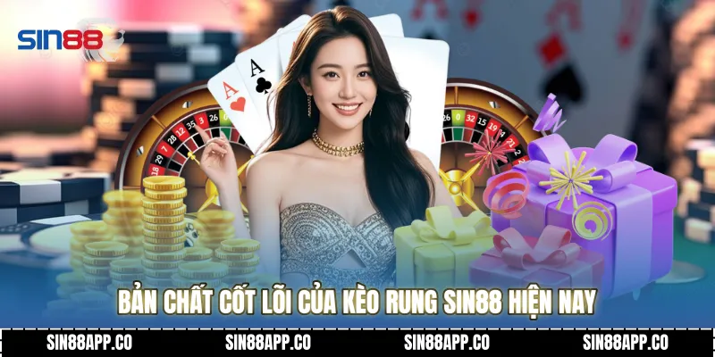 Kèo Rung Đỉnh Cao Nghệ Thuật Săn Bàn Và Chiến Thuật Thực hiến Bản chất cốt lõi của kèo rung SIN88 hiện nay