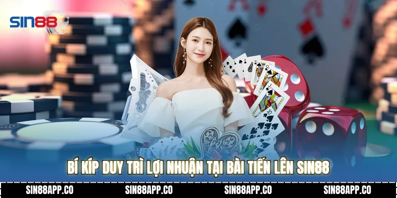 Bài Tiến Lên Nghệ Thuật Điều Binh Khiển Tướng Và Chiến Lược Độc Chiếm Bàn Chơi Bí kíp duy trì lợi nhuận tại Bài tiến lên SIN88