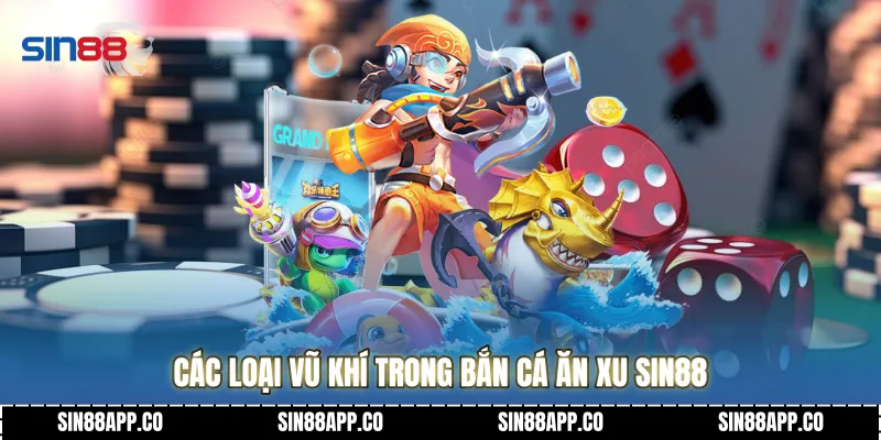 Bắn Cá Ăn Xu Sin88 Hành Trình Chinh Phục Đại Dương Huyền Ảo 2026 Các loại vũ khí trong bắn cá ăn xu Sin88