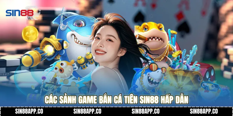 Bắn Cá Tiên Hành Trình Chinh Phục Đại Dương Huyền Bí Tại Sin88 Các sảnh game Bắn cá tiên Sin88 hấp dẫn