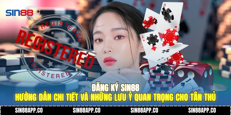 Đăng Ký SIN88 Hướng Dẫn Chi Tiết Và Những Lưu Ý Quan Trọng Cho Tân Thủ Đăng Ký SIN88