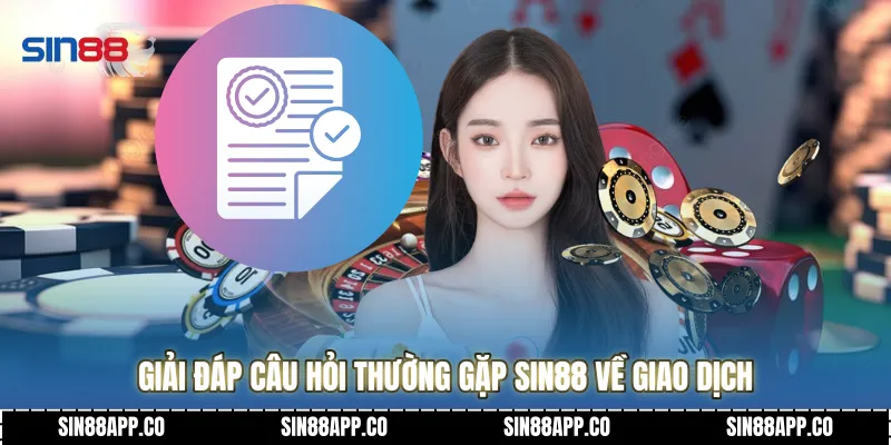 Câu Hỏi Thường Gặp Giải Đáp Chi Tiết Mọi Thắc Mắc Cho Người Chơi Giải đáp Câu hỏi thường gặp SIN88 về giao dịch