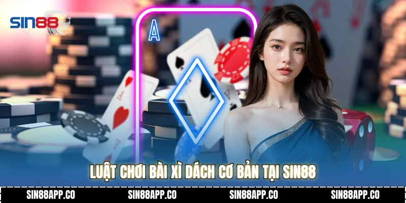 Bài Xì Dách Nghệ Thuật Đấu Trí Và Chiến Lược Chinh Phục Bàn Chơi Luật chơi bài xì dách cơ bản tại Sin88