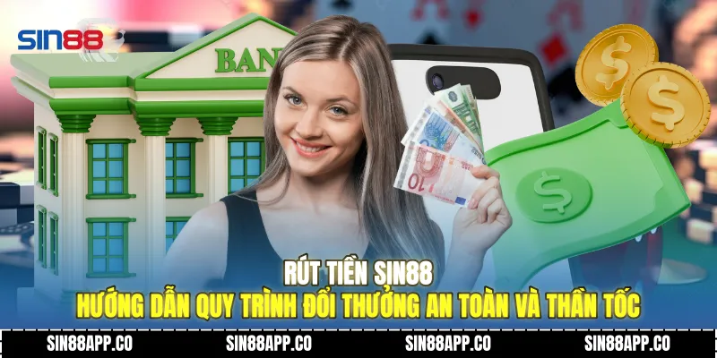 Rút Tiền SIN88 Hướng Dẫn Quy Trình Đổi Thưởng An Toàn Và Thần Tốc Rút Tiền SIN88